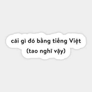 Black | Something in Vietnamese (I Think) Sticker